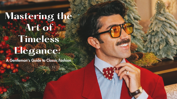 Mastering the Art of Timeless Elegance: A Gentleman's Guide to Classic Fashion